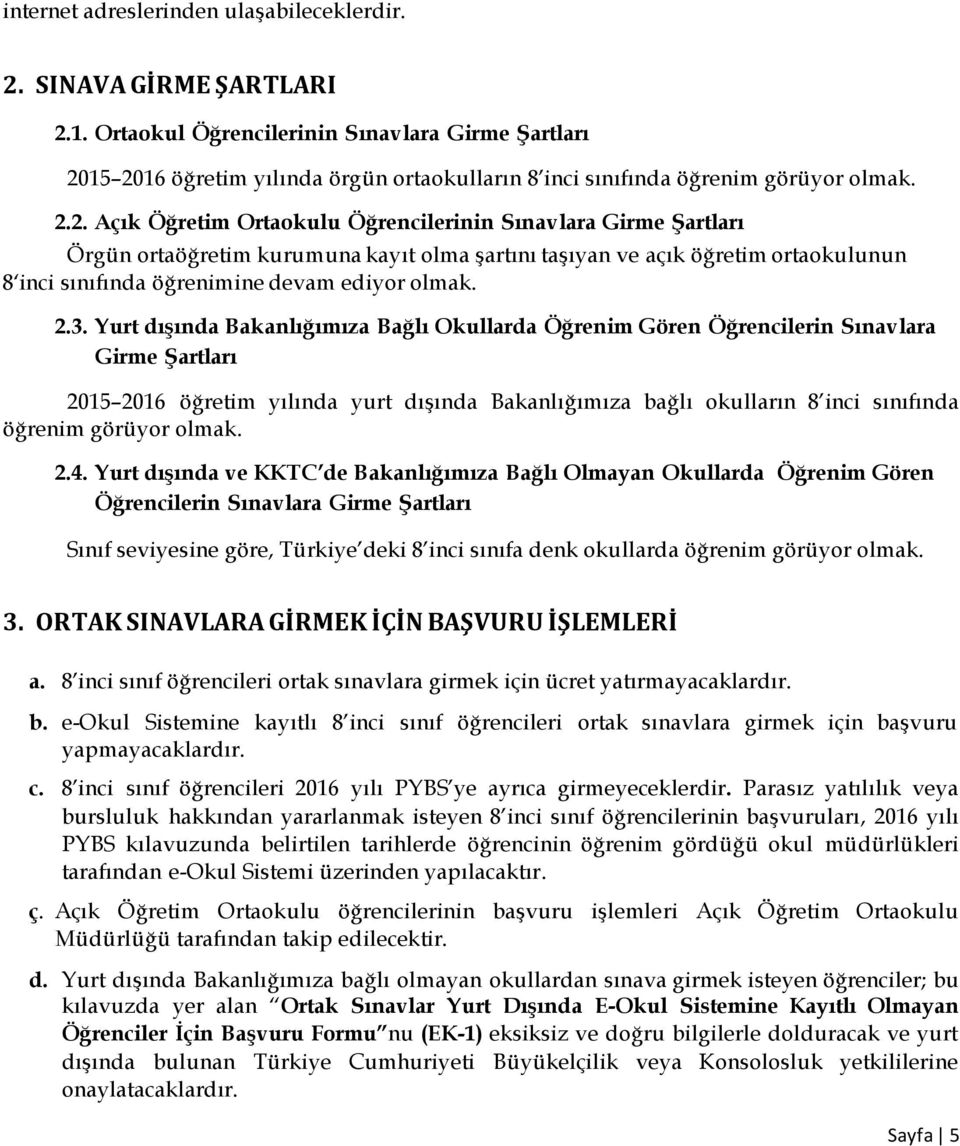 15 2016 öğretim yılında örgün ortaokulların 8 inci sınıfında öğrenim görüyor olmak. 2.2. Açık Öğretim Ortaokulu Öğrencilerinin Sınavlara Girme Şartları Örgün ortaöğretim kurumuna kayıt olma şartını taşıyan ve açık öğretim ortaokulunun 8 inci sınıfında öğrenimine devam ediyor olmak.