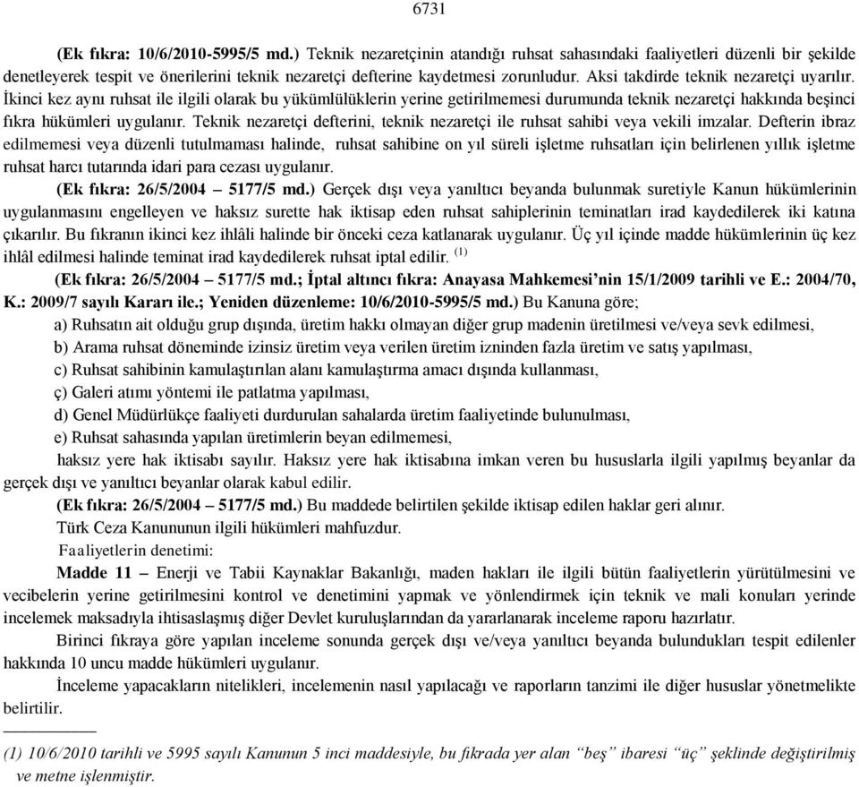 Aksi takdirde teknik nezaretçi uyarılır. İkinci kez aynı ruhsat ile ilgili olarak bu yükümlülüklerin yerine getirilmemesi durumunda teknik nezaretçi hakkında beşinci fıkra hükümleri uygulanır.