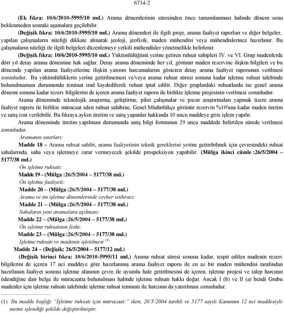 Bu çalışmaların niteliği ile ilgili belgeleri düzenlemeye yetkili mühendisler yönetmelikle belirlenir. (Değişik fıkra: 10/6/2010-5995/10 md.) Yükümlülüğünü yerine getiren ruhsat sahipleri IV. ve VI.