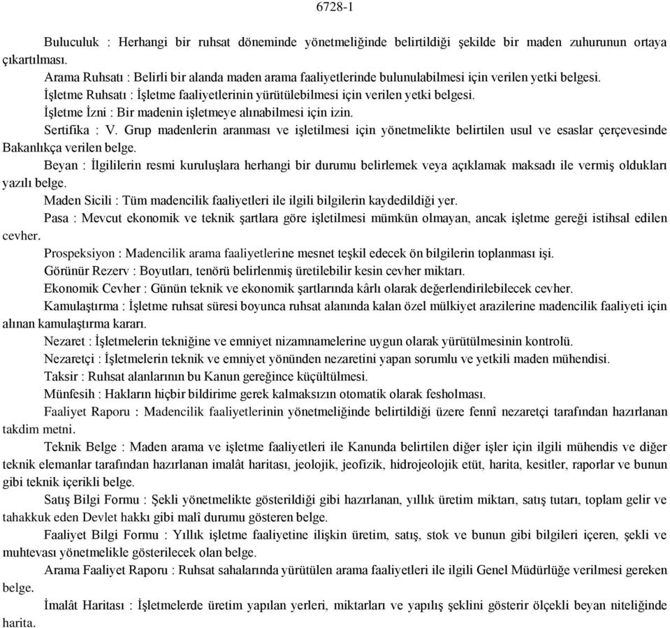 İşletme İzni : Bir madenin işletmeye alınabilmesi için izin. Sertifika : V. Grup madenlerin aranması ve işletilmesi için yönetmelikte belirtilen usul ve esaslar çerçevesinde Bakanlıkça verilen belge.