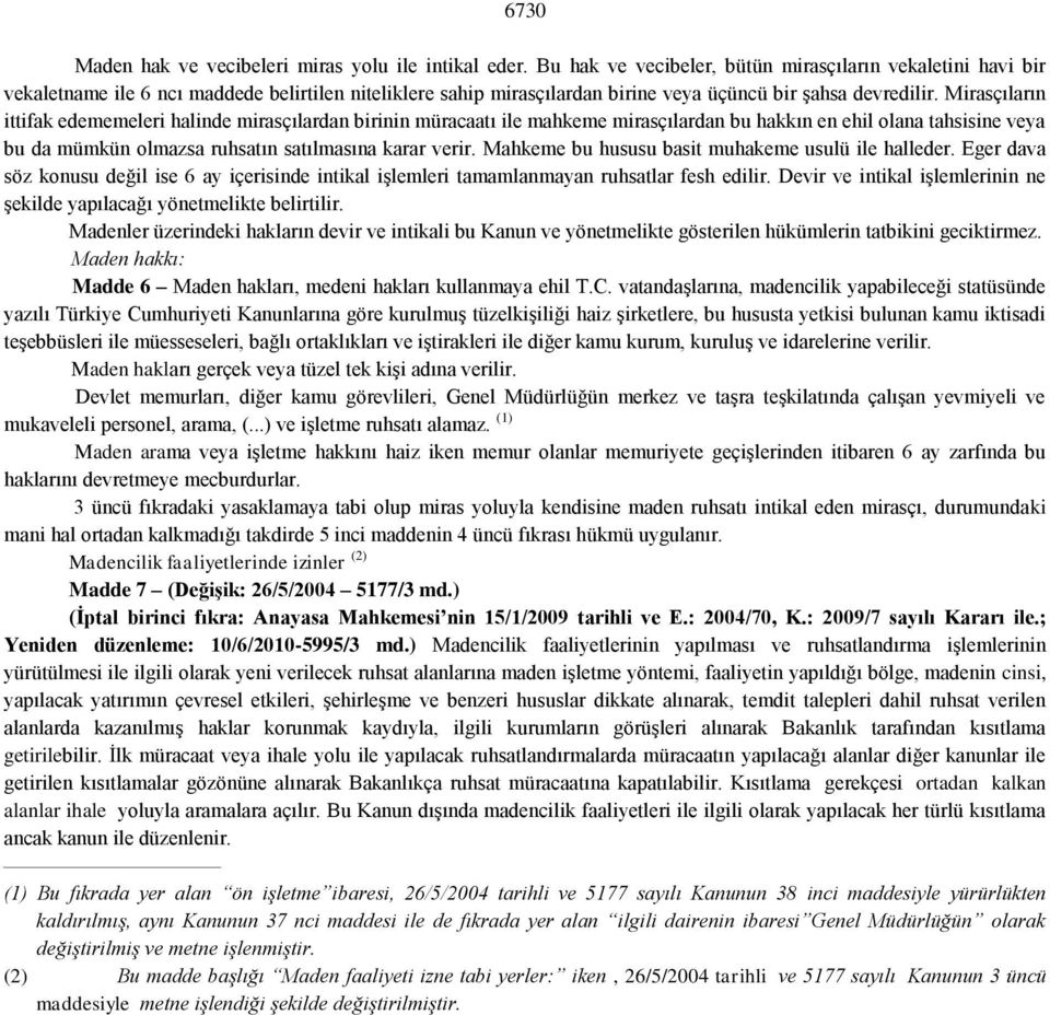 Mirasçıların ittifak edememeleri halinde mirasçılardan birinin müracaatı ile mahkeme mirasçılardan bu hakkın en ehil olana tahsisine veya bu da mümkün olmazsa ruhsatın satılmasına karar verir.