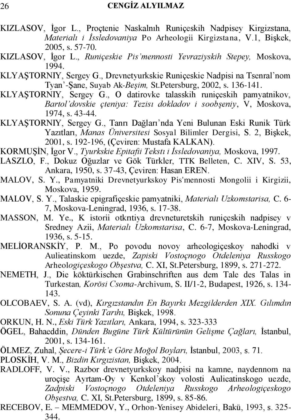 , O datirovke talasskih runiçeskih pamyatnikov, Bartol dovskie çteniya: Tezisı dokladov i soobşeniy, V, Moskova, 1974, s. 43-44. KLYAŞTORNIY, Sergey G.