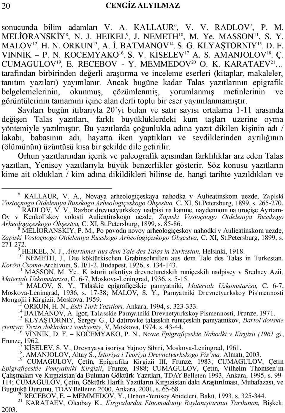 Ancak bugüne kadar Talas yazıtlarının epigrafik belgelemelerinin, okunmuş, çözümlenmiş, yorumlanmış metinlerinin ve görüntülerinin tamamını içine alan derli toplu bir eser yayımlanmamıştır.