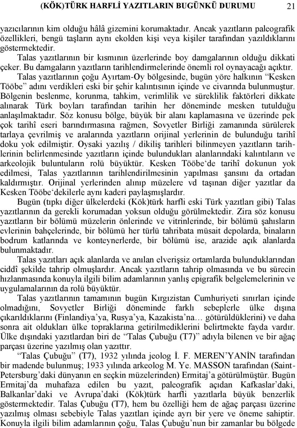 Talas yazıtlarının bir kısmının üzerlerinde boy damgalarının olduğu dikkati çeker. Bu damgaların yazıtların tarihlendirmelerinde önemli rol oynayacağı açıktır.