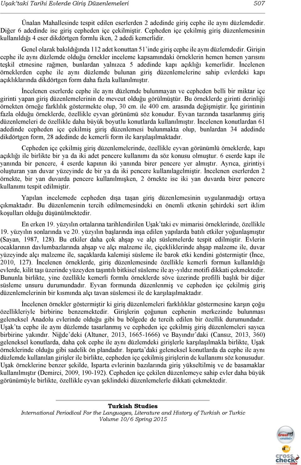 Girişin cephe ile aynı düzlemde olduğu örnekler inceleme kapsamındaki örneklerin hemen hemen yarısını teşkil etmesine rağmen, bunlardan yalnızca 5 adedinde kapı açıklığı kemerlidir.