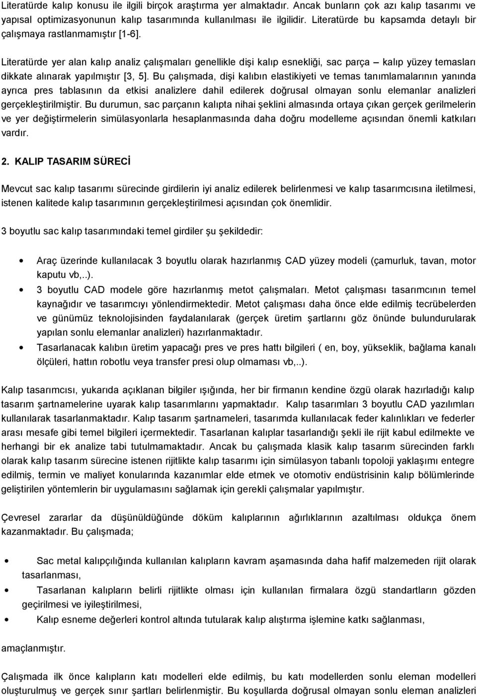 Literatürde yer alan kalıp analiz çalışmaları genellikle dişi kalıp esnekliği, sac parça kalıp yüzey temasları dikkate alınarak yapılmıştır [3, 5].