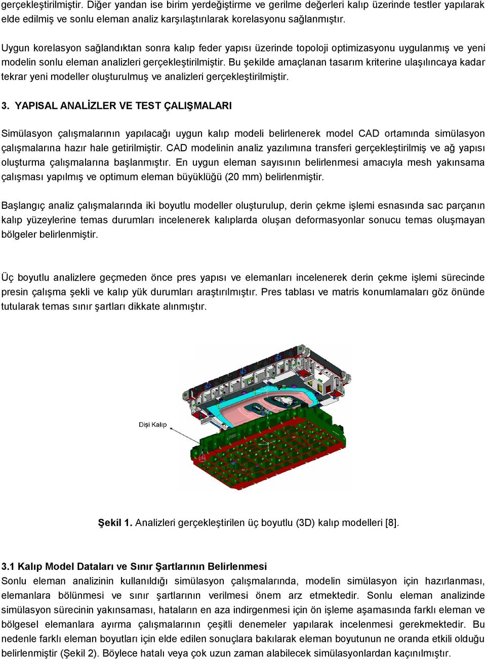 Bu şekilde amaçlanan tasarım kriterine ulaşılıncaya kadar tekrar yeni modeller oluşturulmuş ve analizleri gerçekleştirilmiştir. 3.