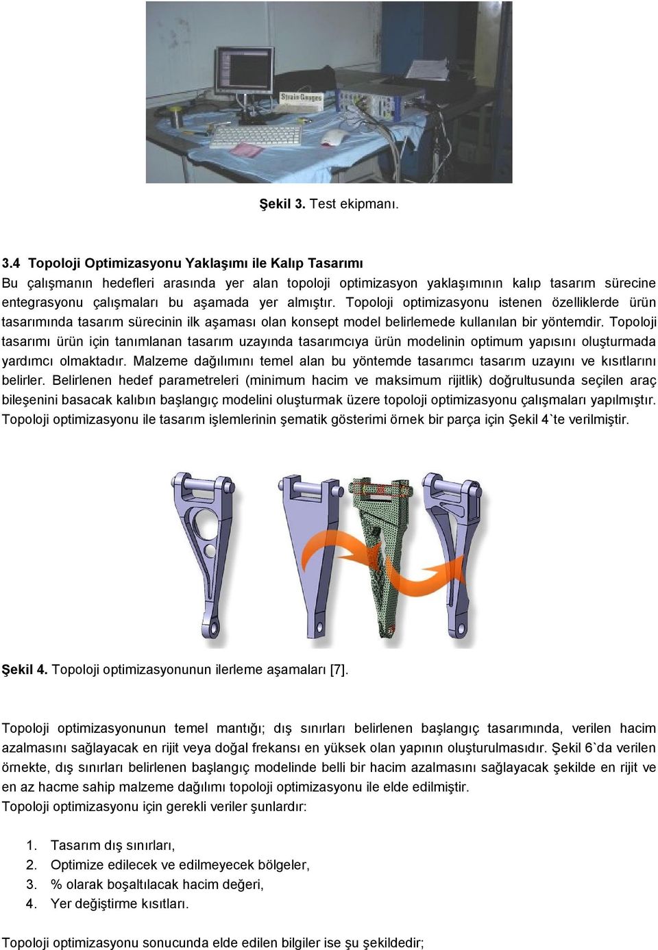 4 Topoloji Optimizasyonu Yaklaşımı ile Kalıp Tasarımı Bu çalışmanın hedefleri arasında yer alan topoloji optimizasyon yaklaşımının kalıp tasarım sürecine entegrasyonu çalışmaları bu aşamada yer