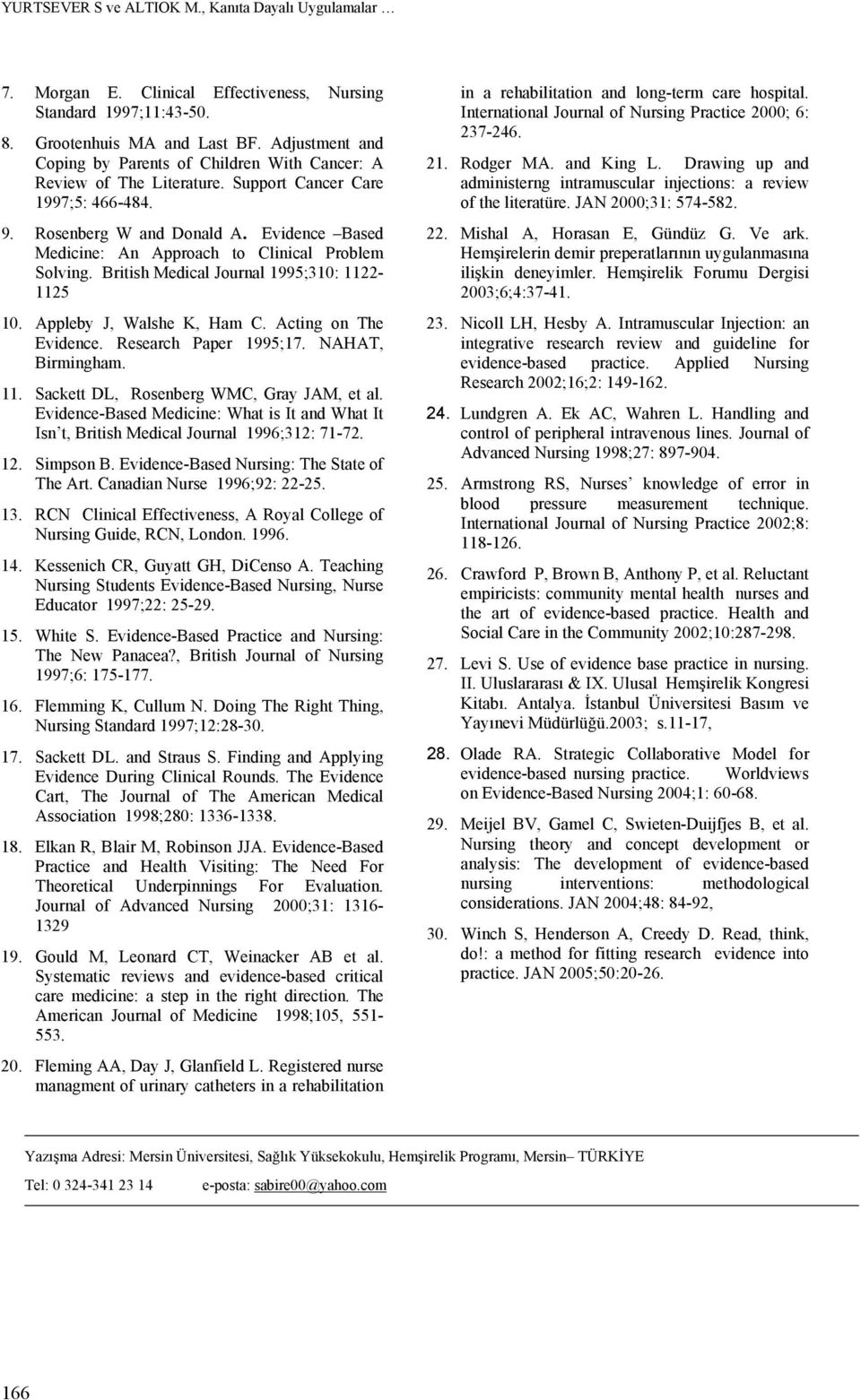 Evidence Based Medicine: An Approach to Clinical Problem Solving. British Medical Journal 1995;310: 1122-1125 10. Appleby J, Walshe K, Ham C. Acting on The Evidence. Research Paper 1995;17.