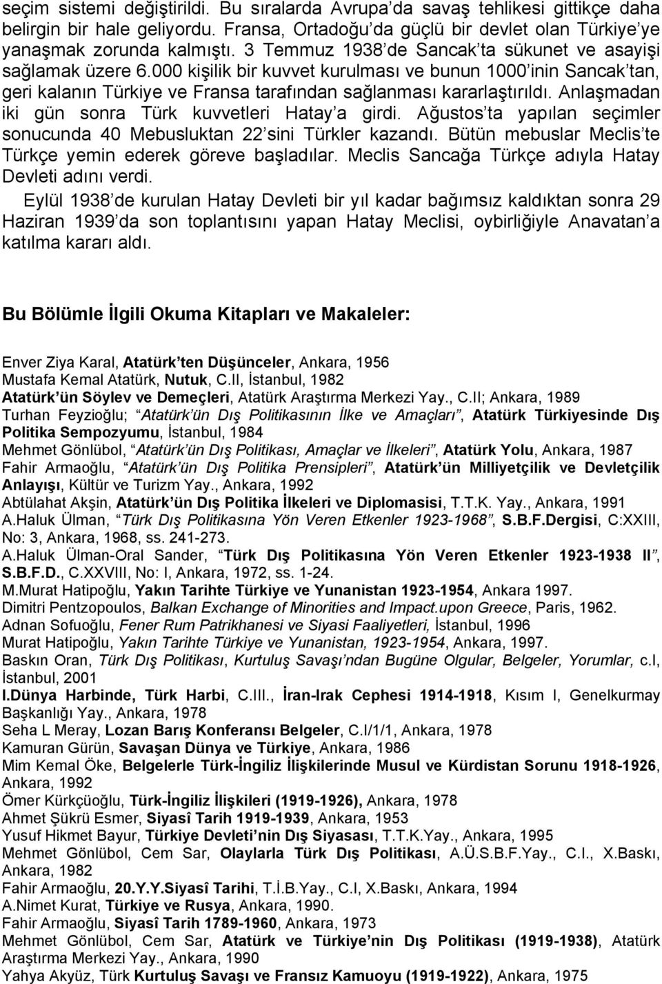 Anlaşmadan iki gün sonra Türk kuvvetleri Hatay a girdi. Ağustos ta yapılan seçimler sonucunda 40 Mebusluktan 22 sini Türkler kazandı. Bütün mebuslar Meclis te Türkçe yemin ederek göreve başladılar.