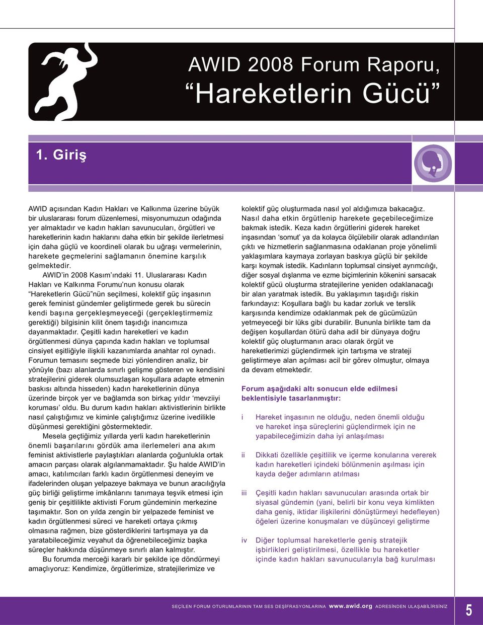 haklarını daha etkin bir şekilde ilerletmesi için daha güçlü ve koordineli olarak bu uğraşı vermelerinin, harekete geçmelerini sağlamanın önemine karşılık gelmektedir. AWID in 2008 Kasım ındaki 11.