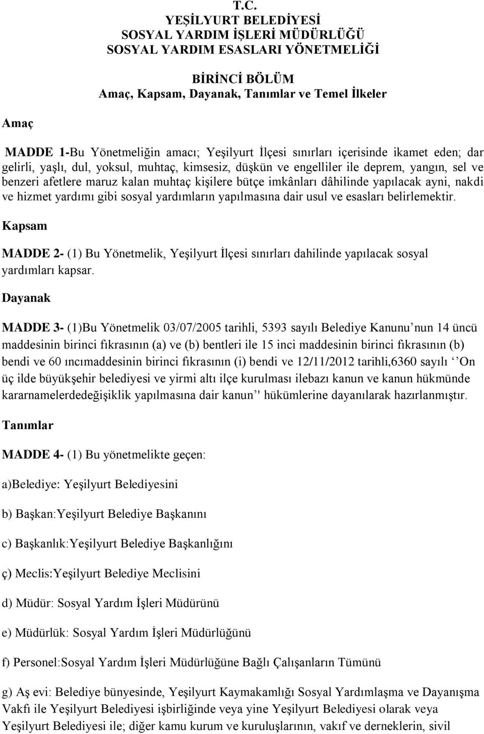 bütçe imkânları dâhilinde yapılacak ayni, nakdi ve hizmet yardımı gibi sosyal yardımların yapılmasına dair usul ve esasları belirlemektir.