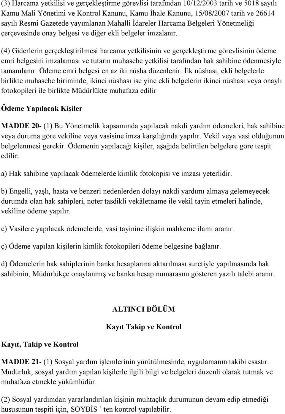 (4) Giderlerin gerçekleştirilmesi harcama yetkilisinin ve gerçekleştirme görevlisinin ödeme emri belgesini imzalaması ve tutarın muhasebe yetkilisi tarafından hak sahibine ödenmesiyle tamamlanır.