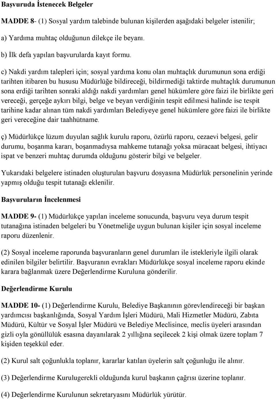 c) Nakdi yardım talepleri için; sosyal yardıma konu olan muhtaçlık durumunun sona erdiği tarihten itibaren bu hususu Müdürlüğe bildireceği, bildirmediği taktirde muhtaçlık durumunun sona erdiği