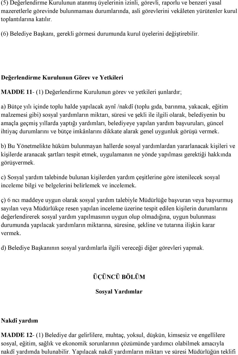 Değerlendirme Kurulunun Görev ve Yetkileri MADDE 11- (1) Değerlendirme Kurulunun görev ve yetkileri şunlardır; a) Bütçe yılı içinde toplu halde yapılacak aynî /nakdî (toplu gıda, barınma, yakacak,