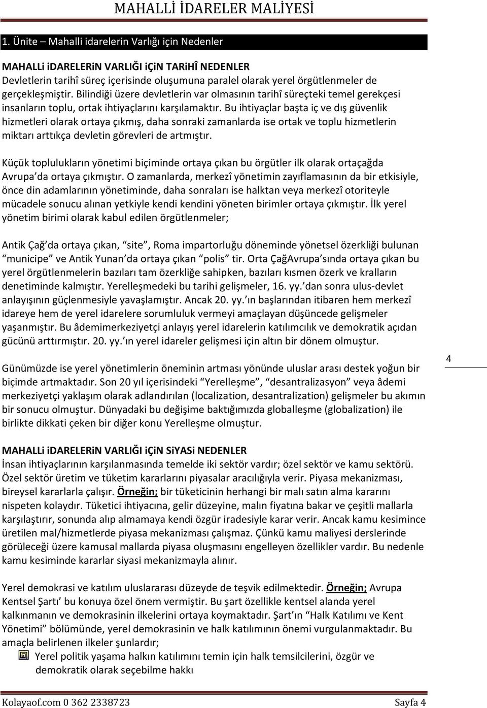 Bu ihtiyaçlar başta iç ve dış güvenlik hizmetleri olarak ortaya çıkmış, daha sonraki zamanlarda ise ortak ve toplu hizmetlerin miktarı arttıkça devletin görevleri de artmıştır.