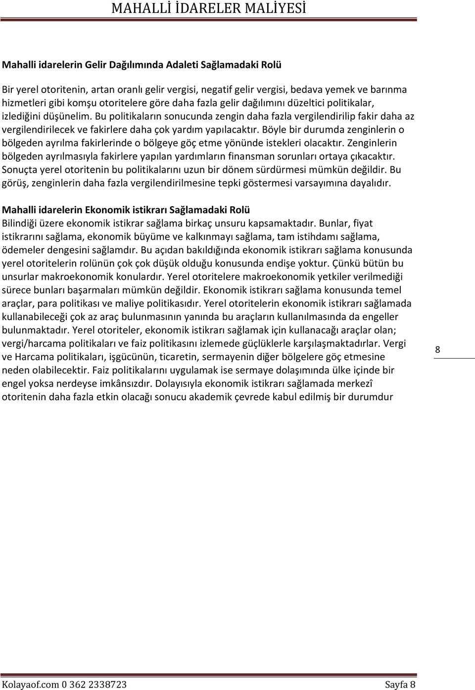 Bu politikaların sonucunda zengin daha fazla vergilendirilip fakir daha az vergilendirilecek ve fakirlere daha çok yardım yapılacaktır.