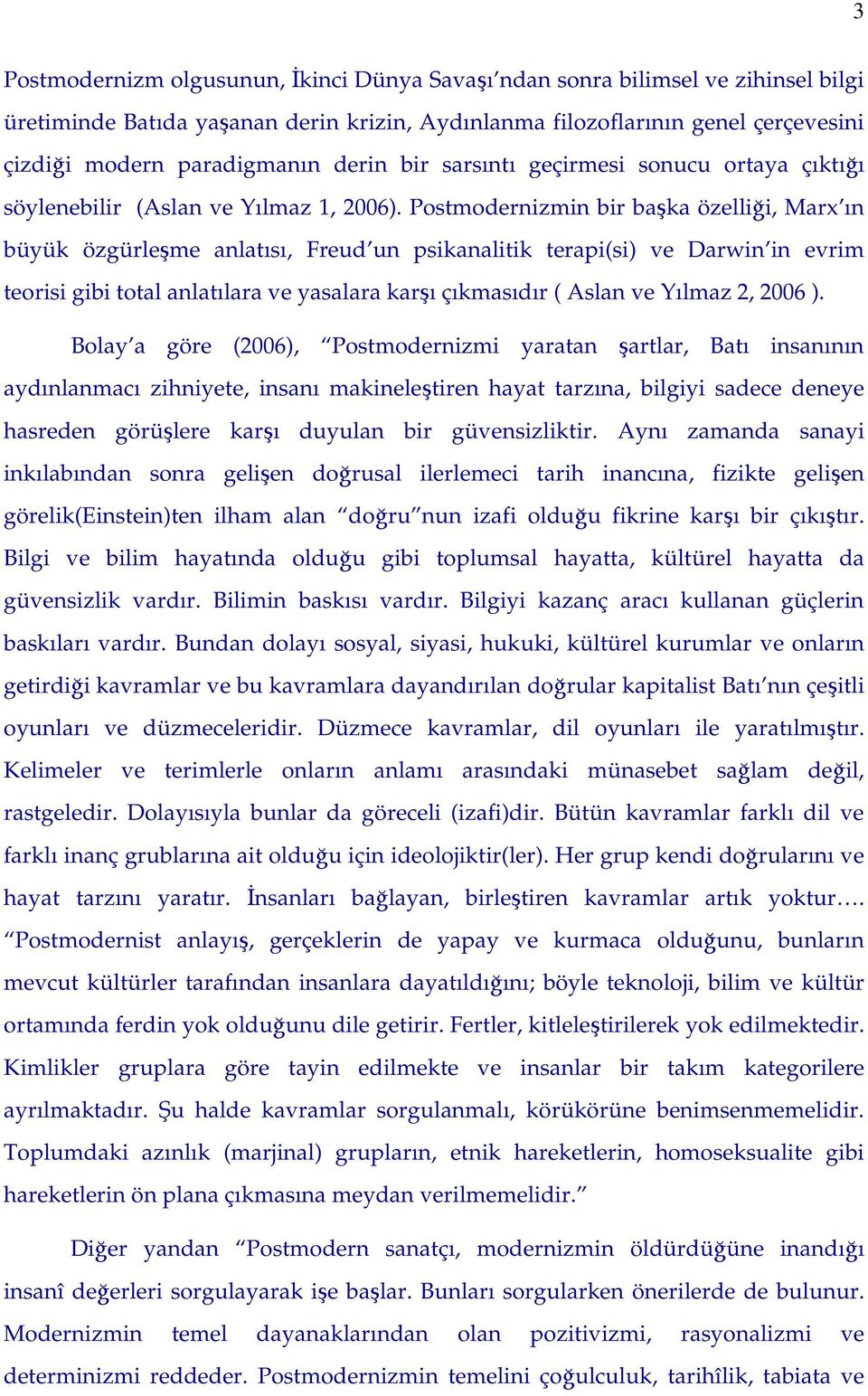 Postmodernizmin bir başka özelliği, Marx ın büyük özgürleşme anlatısı, Freud un psikanalitik terapi(si) ve Darwin in evrim teorisi gibi total anlatılara ve yasalara karşı çıkmasıdır ( Aslan ve Yılmaz