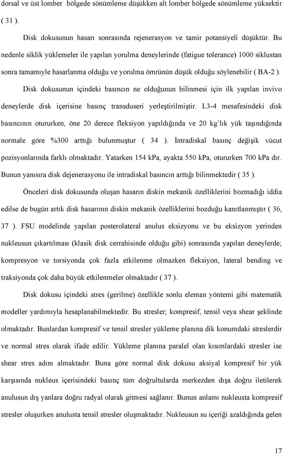 Disk dokusunun içindeki basıncın ne olduğunun bilinmesi için ilk yapılan invivo deneylerde disk içerisine basınç transduseri yerleştirilmiştir.