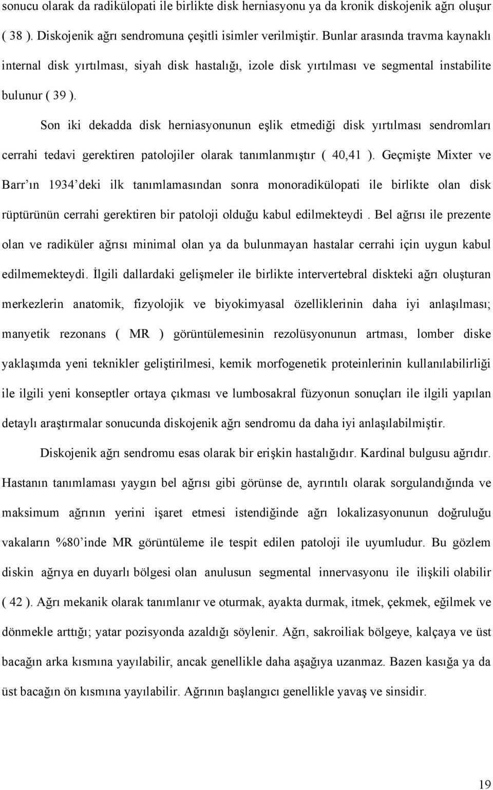 Son iki dekadda disk herniasyonunun eşlik etmediği disk yırtılması sendromları cerrahi tedavi gerektiren patolojiler olarak tanımlanmıştır ( 40,41 ).