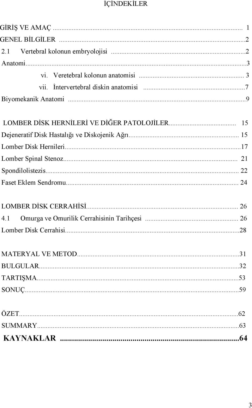 .. 15 Lomber Disk Hernileri...17 Lomber Spinal Stenoz... 21 Spondilolistezis... 22 Faset Eklem Sendromu... 24 LOMBER DİSK CERRAHİSİ... 26 4.