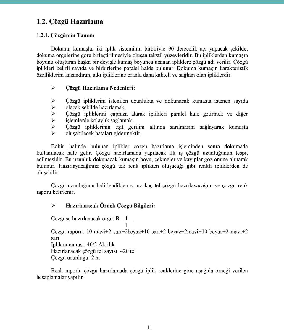 Dokuma kumaşın karakteristik özelliklerini kazandıran, atkı ipliklerine oranla daha kaliteli ve sağlam olan ipliklerdir.