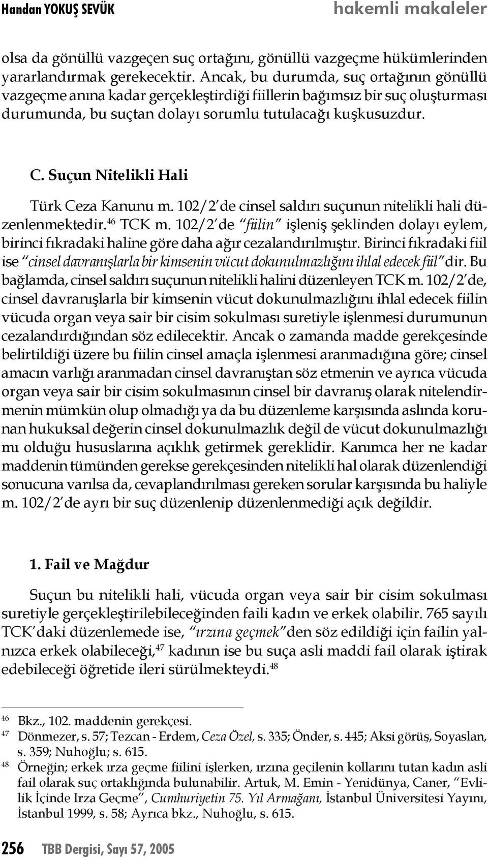Suçun Nitelikli Hali Türk Ceza Kanunu m. 102/2 de cinsel saldırı suçunun nitelikli hali düzenlenmektedir. 46 TCK m.