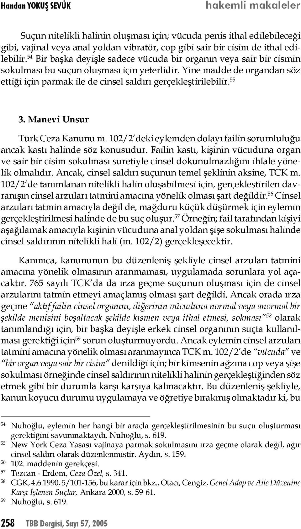 Yine madde de organdan söz ettiği için parmak ile de cinsel saldırı gerçekleştirilebilir. 55 3. Manevi Unsur Türk Ceza Kanunu m.