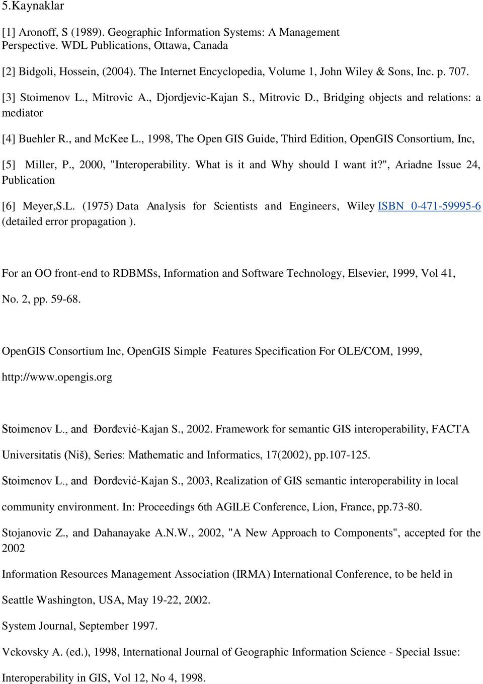 , and McKee L., 1998, The Open GIS Guide, Third Edition, OpenGIS Consortium, Inc, [5] Miller, P., 2000, "Interoperability. What is it and Why should I want it?