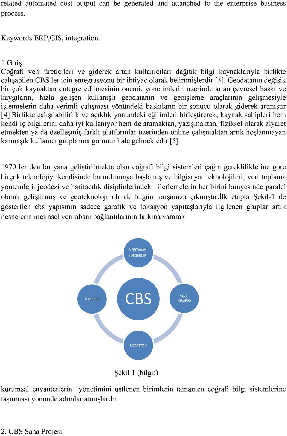 Geodatanın değişik bir çok kaynaktan entegre edilmesinin önemi, yönetimlerin üzerinde artan çevresel baskı ve kaygıların, hızla gelişen kullanışlı geodatanın ve geoişleme araçlarının gelişmesiyle