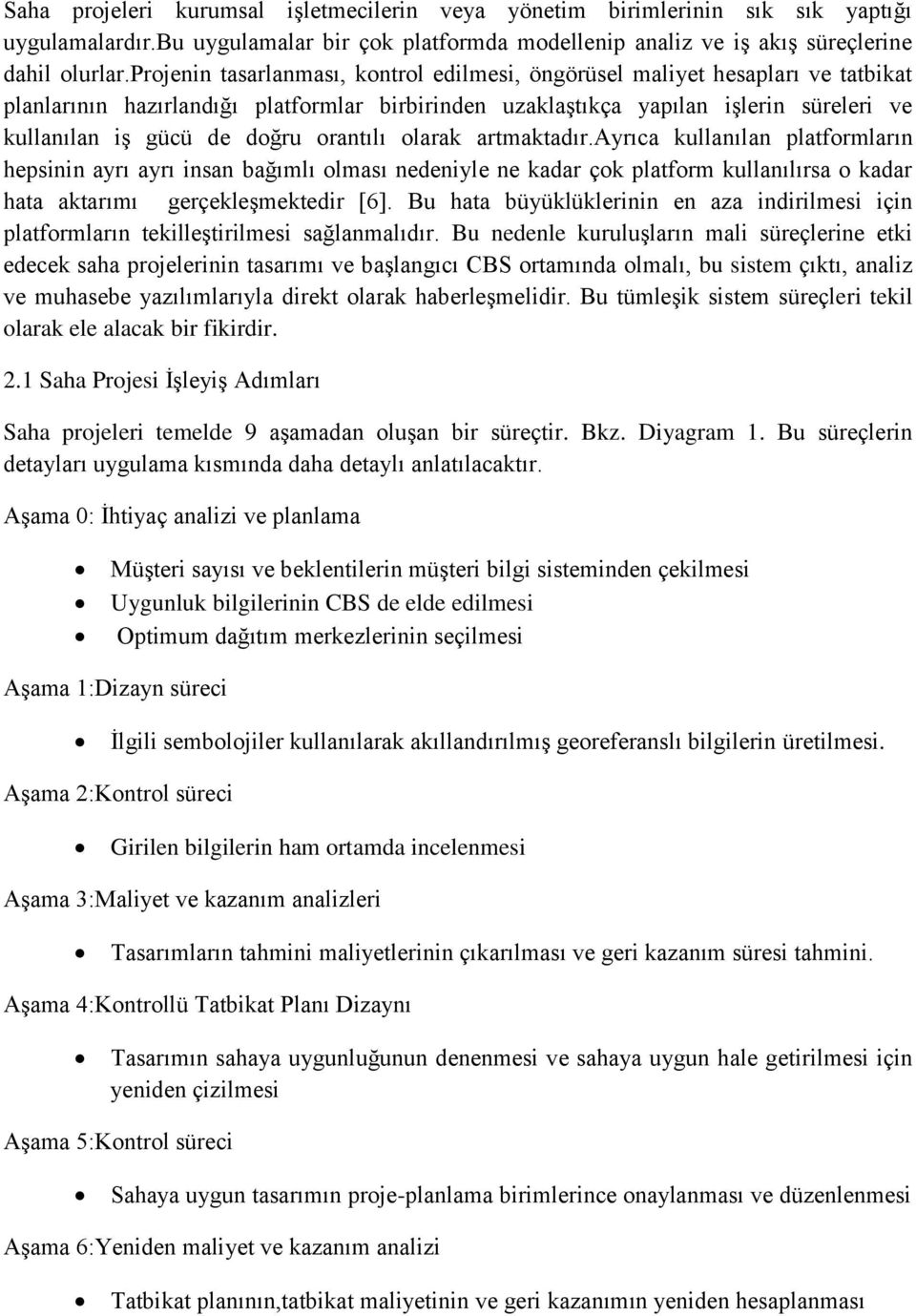 orantılı olarak artmaktadır.ayrıca kullanılan platformların hepsinin ayrı ayrı insan bağımlı olması nedeniyle ne kadar çok platform kullanılırsa o kadar hata aktarımı gerçekleşmektedir [6].