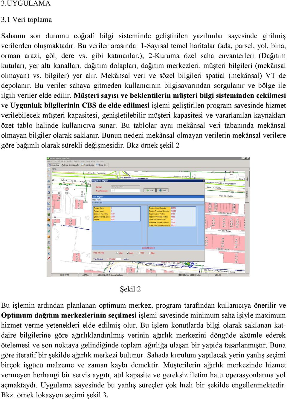 ); 2-Kuruma özel saha envanterleri (Dağıtım kutuları, yer altı kanalları, dağıtım dolapları, dağıtım merkezleri, müşteri bilgileri (mekânsal olmayan) vs. bilgiler) yer alır.