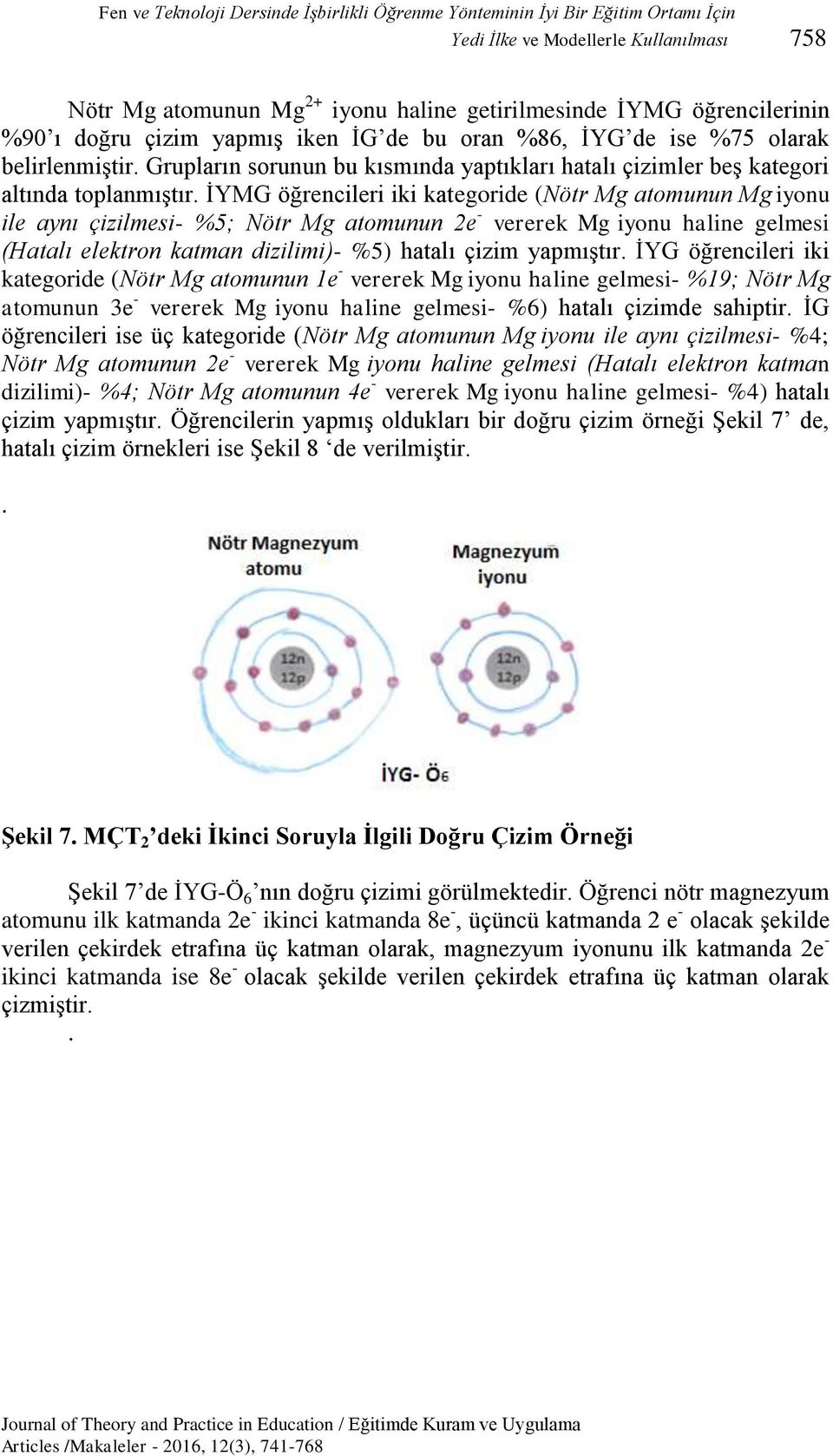 İYMG öğrencileri iki kategoride (Nötr Mg atomunun Mg iyonu ile aynı çizilmesi- %5; Nötr Mg atomunun 2e - vererek Mg iyonu haline gelmesi (Hatalı elektron katman dizilimi)- %5) hatalı çizim yapmıştır.