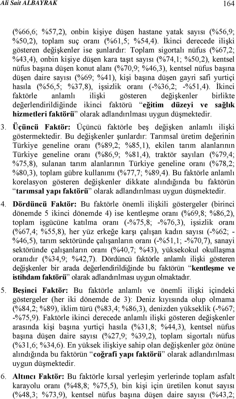 %46,3), kentsel nüfus başına düşen daire sayısı (%69; %41), kişi başına düşen gayri safi yurtiçi hasıla (%56,5; %37,8), işsizlik oranı (-%36,2; -%51,4).