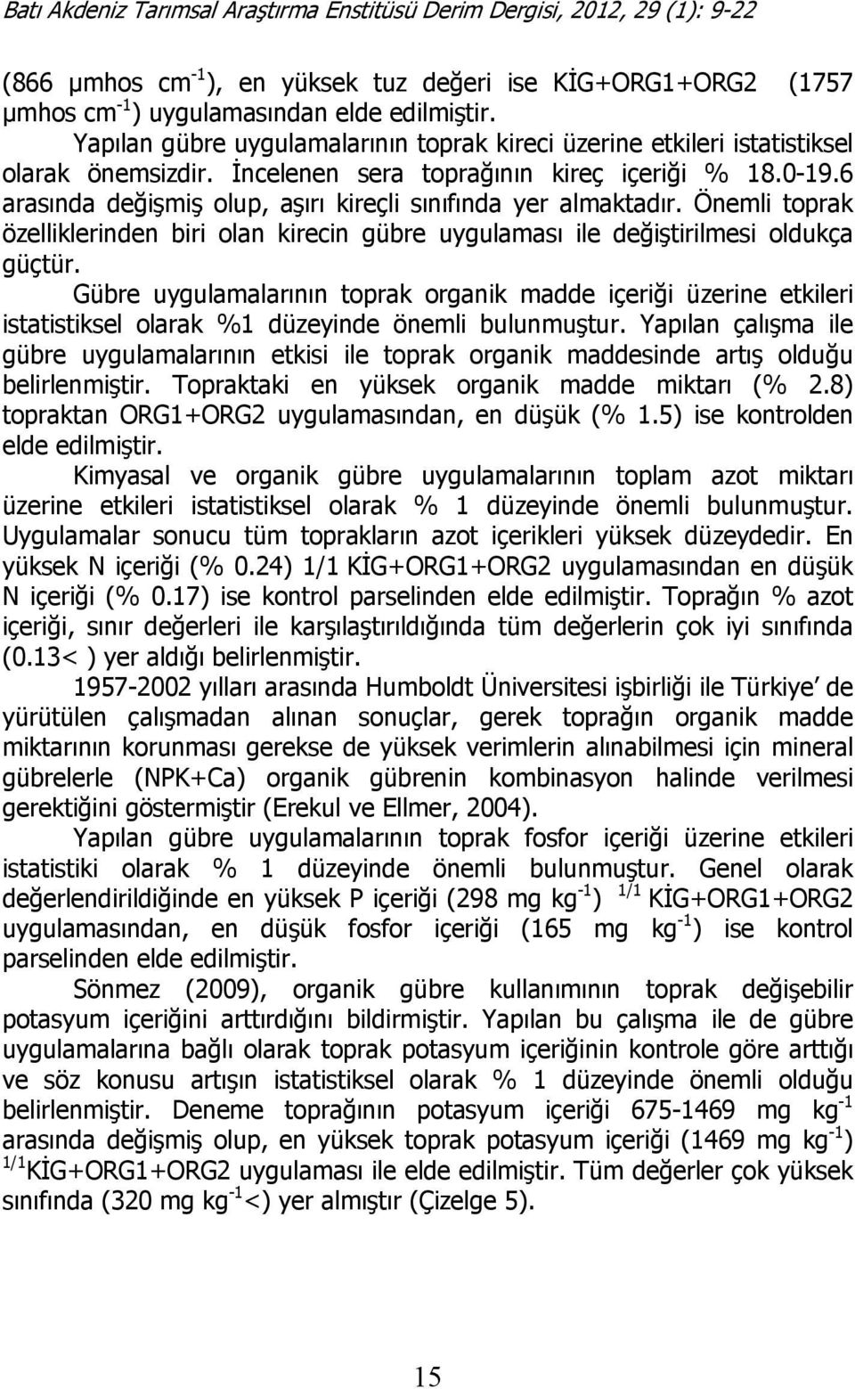 6 arasında değişmiş olup, aşırı kireçli sınıfında yer almaktadır. Önemli toprak özelliklerinden biri olan kirecin gübre uygulaması ile değiştirilmesi oldukça güçtür.