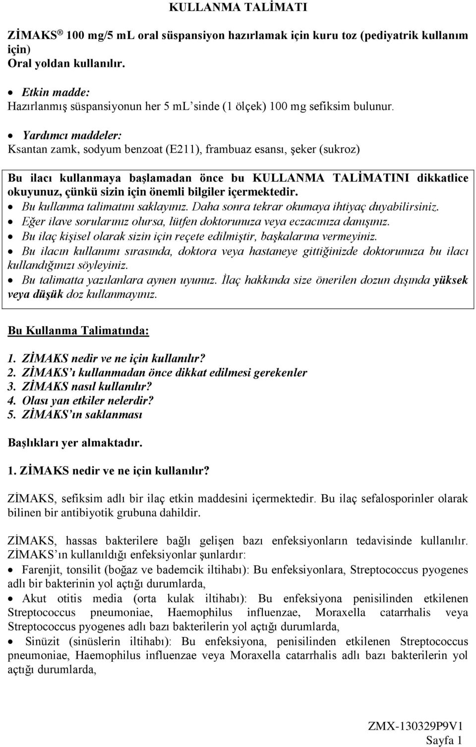 Yardımcı maddeler: Ksantan zamk, sodyum benzoat (E211), frambuaz esansı, şeker (sukroz) Bu ilacı kullanmaya başlamadan önce bu KULLANMA TALİMATINI dikkatlice okuyunuz, çünkü sizin için önemli