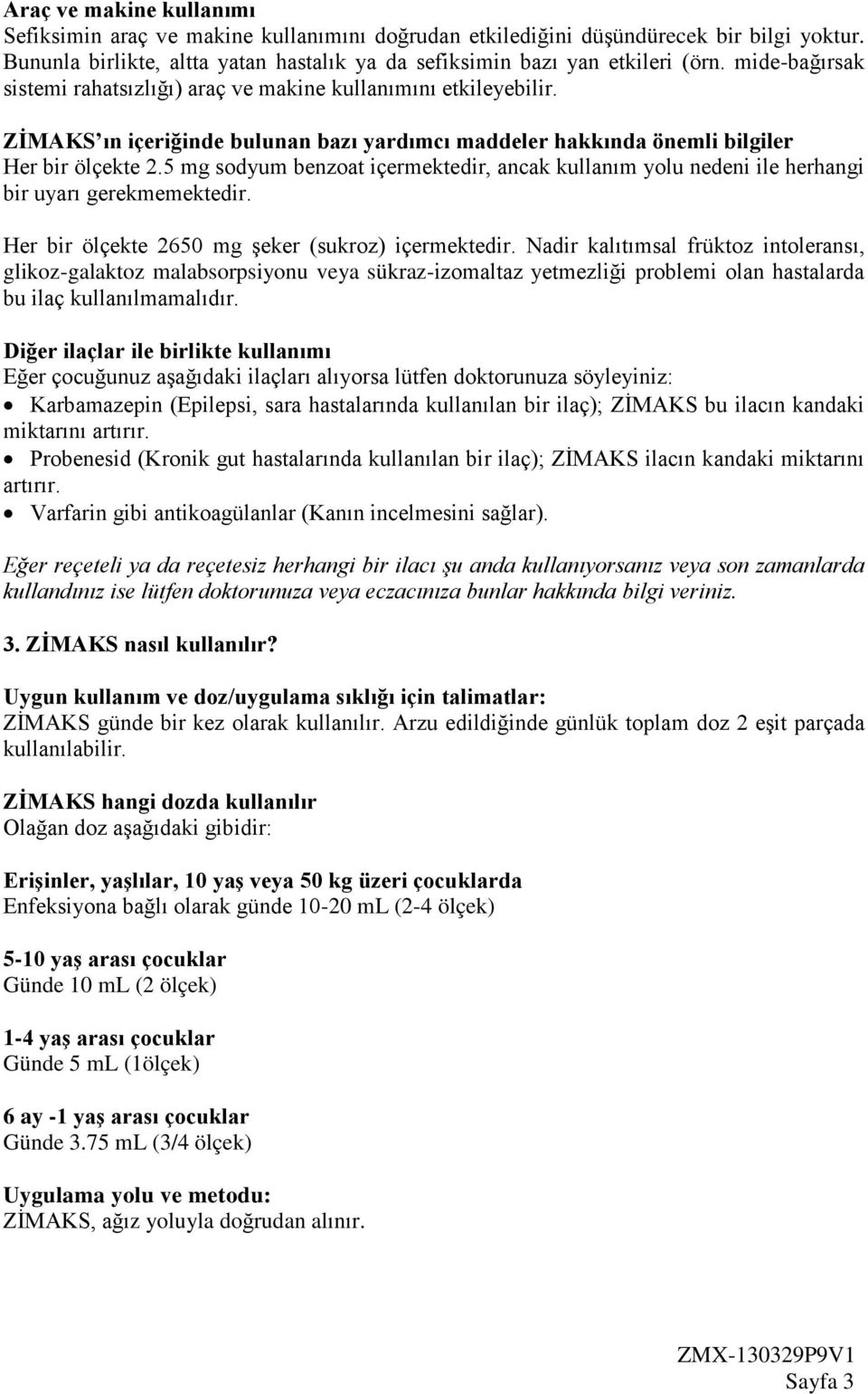 5 mg sodyum benzoat içermektedir, ancak kullanım yolu nedeni ile herhangi bir uyarı gerekmemektedir. Her bir ölçekte 2650 mg şeker (sukroz) içermektedir.