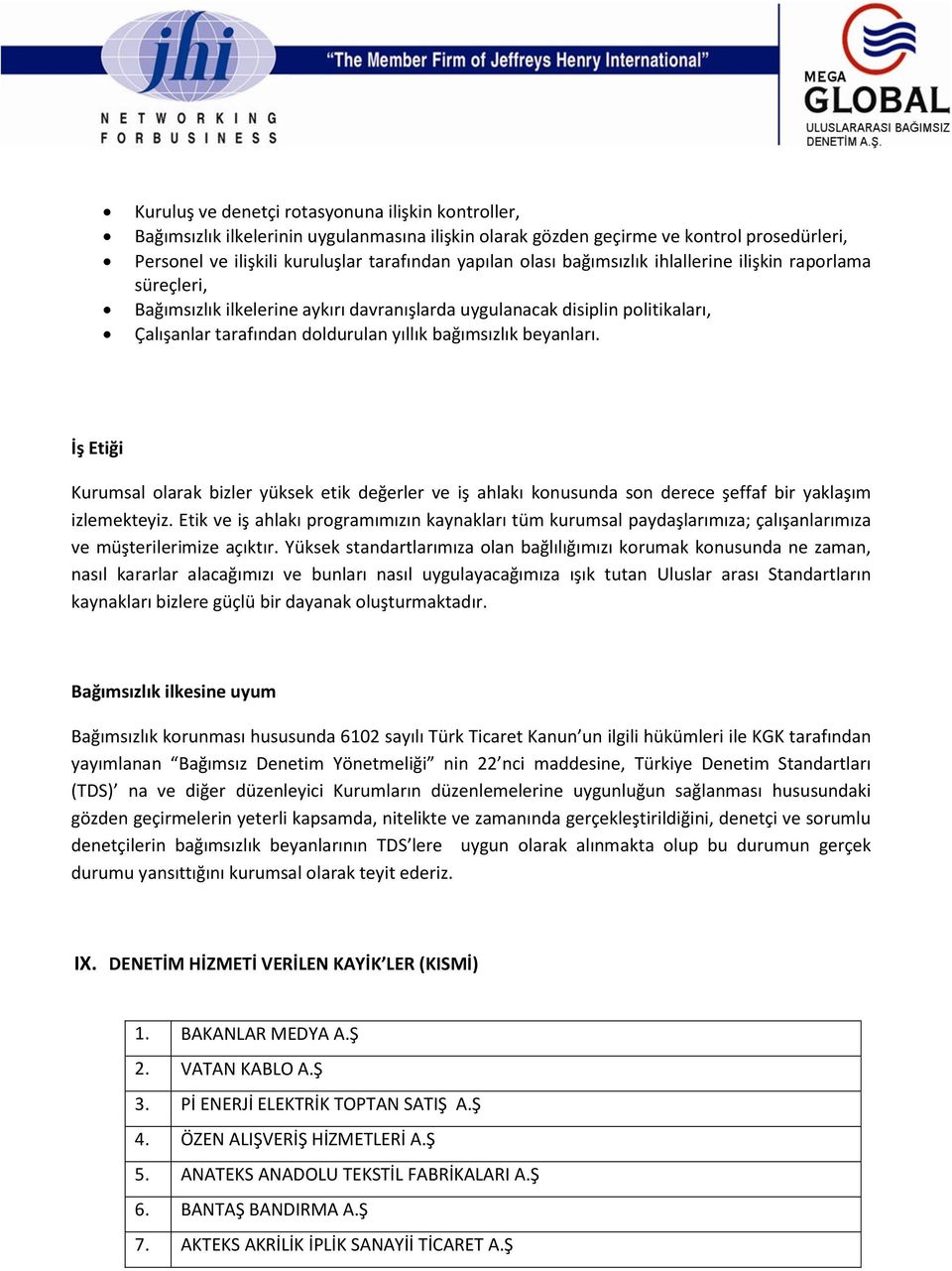 İş Etiği Kurumsal olarak bizler yüksek etik değerler ve iş ahlakı konusunda son derece şeffaf bir yaklaşım izlemekteyiz.