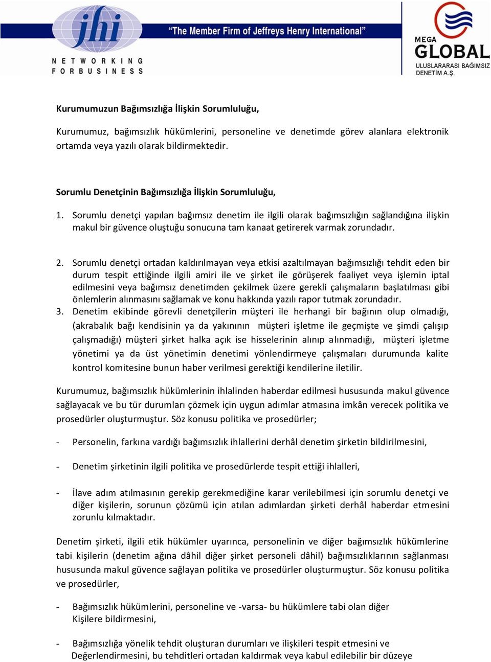 Sorumlu denetçi yapılan bağımsız denetim ile ilgili olarak bağımsızlığın sağlandığına ilişkin makul bir güvence oluştuğu sonucuna tam kanaat getirerek varmak zorundadır. 2.