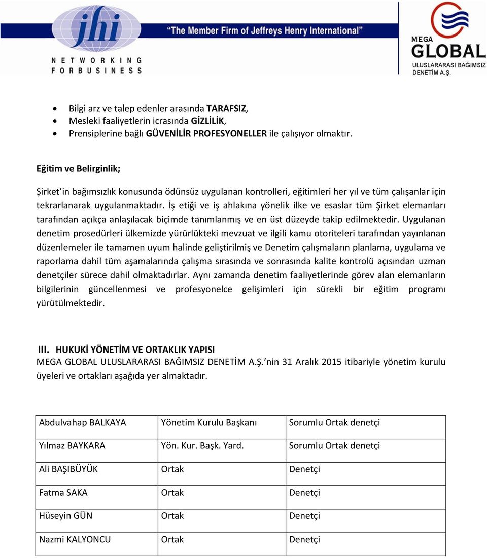 İş etiği ve iş ahlakına yönelik ilke ve esaslar tüm Şirket elemanları tarafından açıkça anlaşılacak biçimde tanımlanmış ve en üst düzeyde takip edilmektedir.