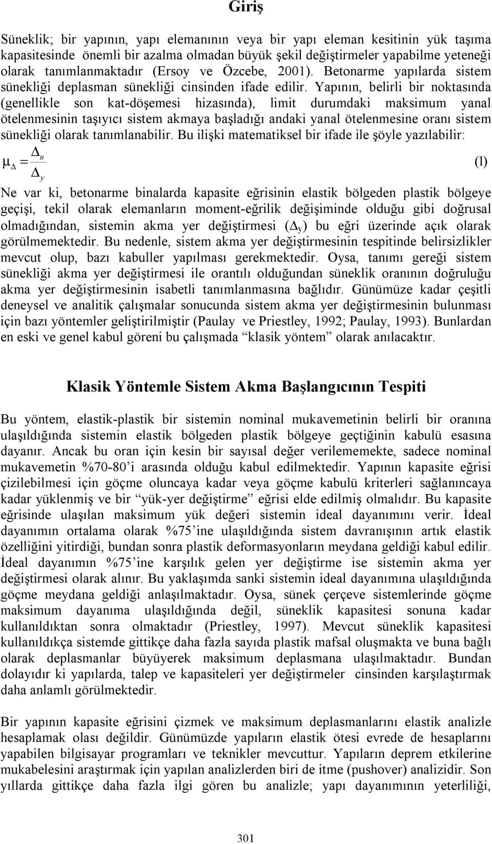 Yapının, belirli bir noktasında (genellikle son kat-döşemesi hizasında), limit durumdaki maksimum yanal ötelenmesinin taşıyıcı sistem akmaya başladığı andaki yanal ötelenmesine oranı sistem sünekliği