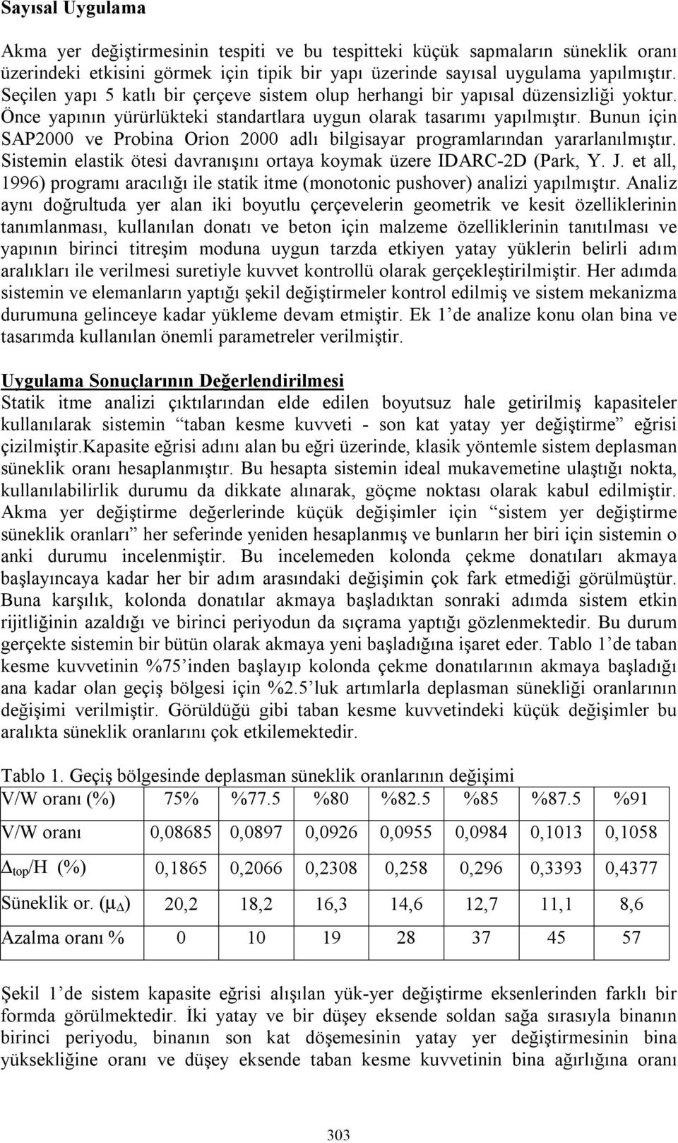 Bunun için SAP2000 ve Probina Orion 2000 adlı bilgisayar programlarından yararlanılmıştır. Sistemin elastik ötesi davranışını ortaya koymak üzere IDARC-2D (Park, Y. J.