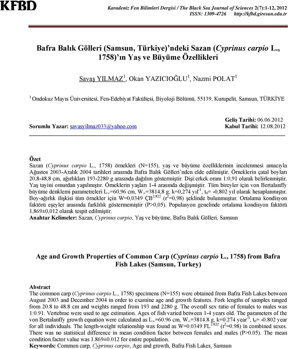 , 1758) ın Yaş ve Büyüme Özellikleri Savaş YILMAZ 1, Okan YAZICIOĞLU 1, Nazmi POLAT 1 1 Ondokuz Mayıs Üniversitesi, Fen-Edebiyat Fakültesi, Biyoloji Bölümü, 55139, Kurupelit, Samsun, TÜRKİYE Geliş