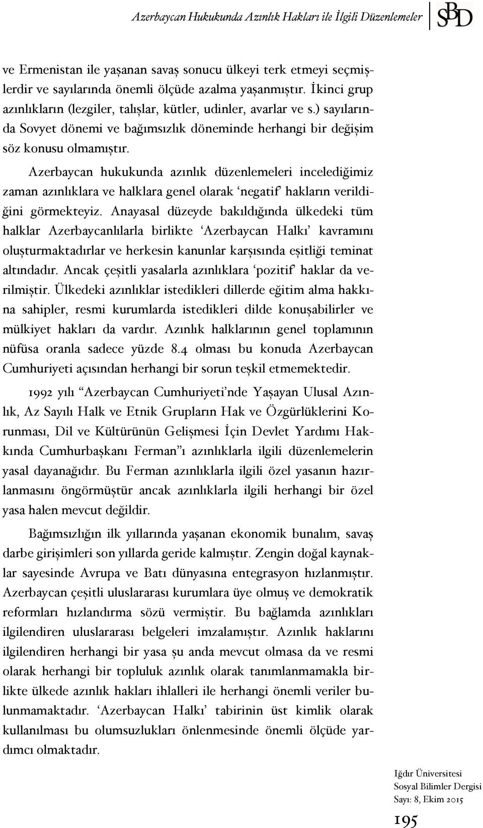 Azerbaycan hukukunda azınlık düzenlemeleri incelediğimiz zaman azınlıklara ve halklara genel olarak negatif hakların verildiğini görmekteyiz.