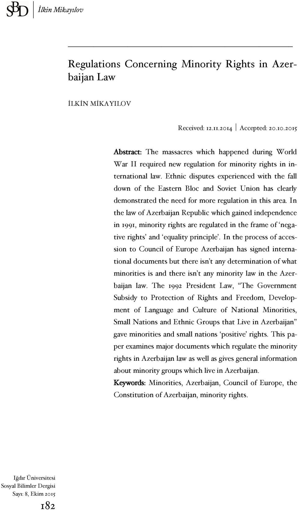 Ethnic disputes experienced with the fall down of the Eastern Bloc and Soviet Union has clearly demonstrated the need for more regulation in this area.