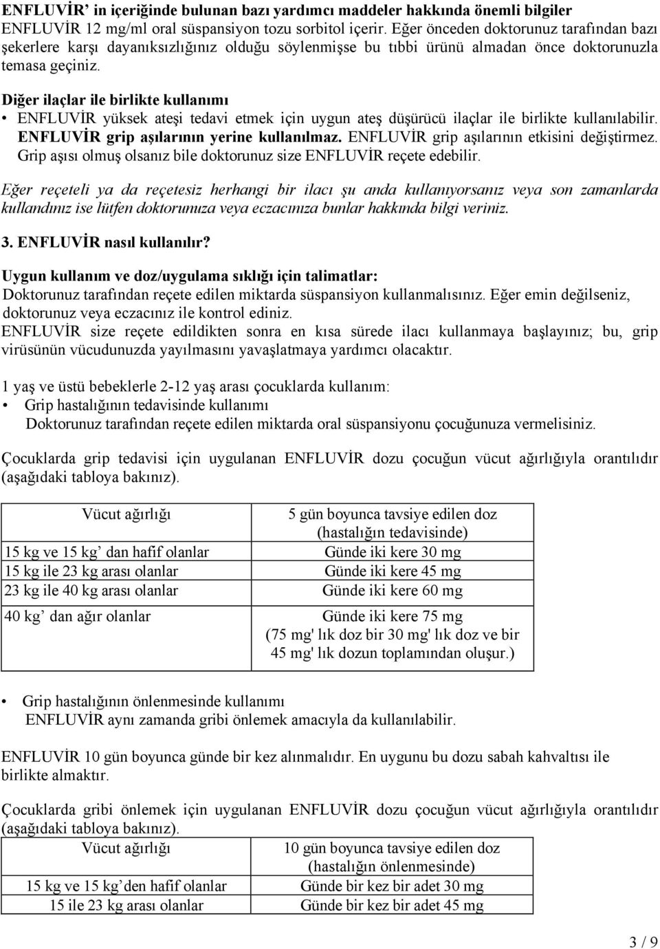 Diğer ilaçlar ile birlikte kullanımı ENFLUVİR yüksek ateşi tedavi etmek için uygun ateş düşürücü ilaçlar ile birlikte kullanılabilir. ENFLUVİR grip aşılarının yerine kullanılmaz.