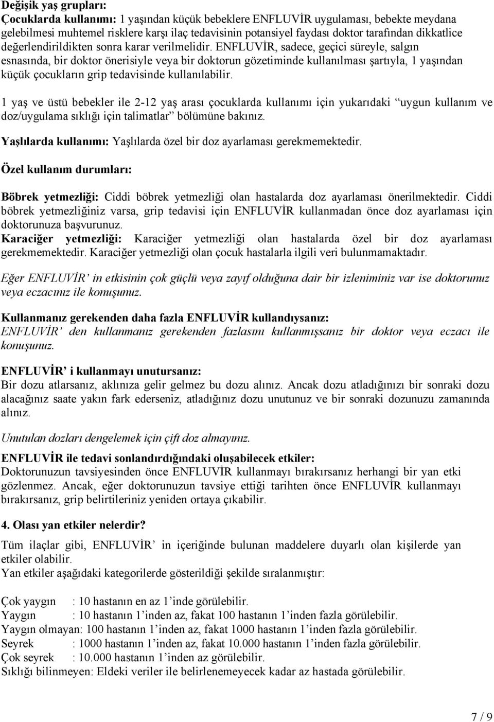 ENFLUVİR, sadece, geçici süreyle, salgın esnasında, bir doktor önerisiyle veya bir doktorun gözetiminde kullanılması şartıyla, 1 yaşından küçük çocukların grip tedavisinde kullanılabilir.