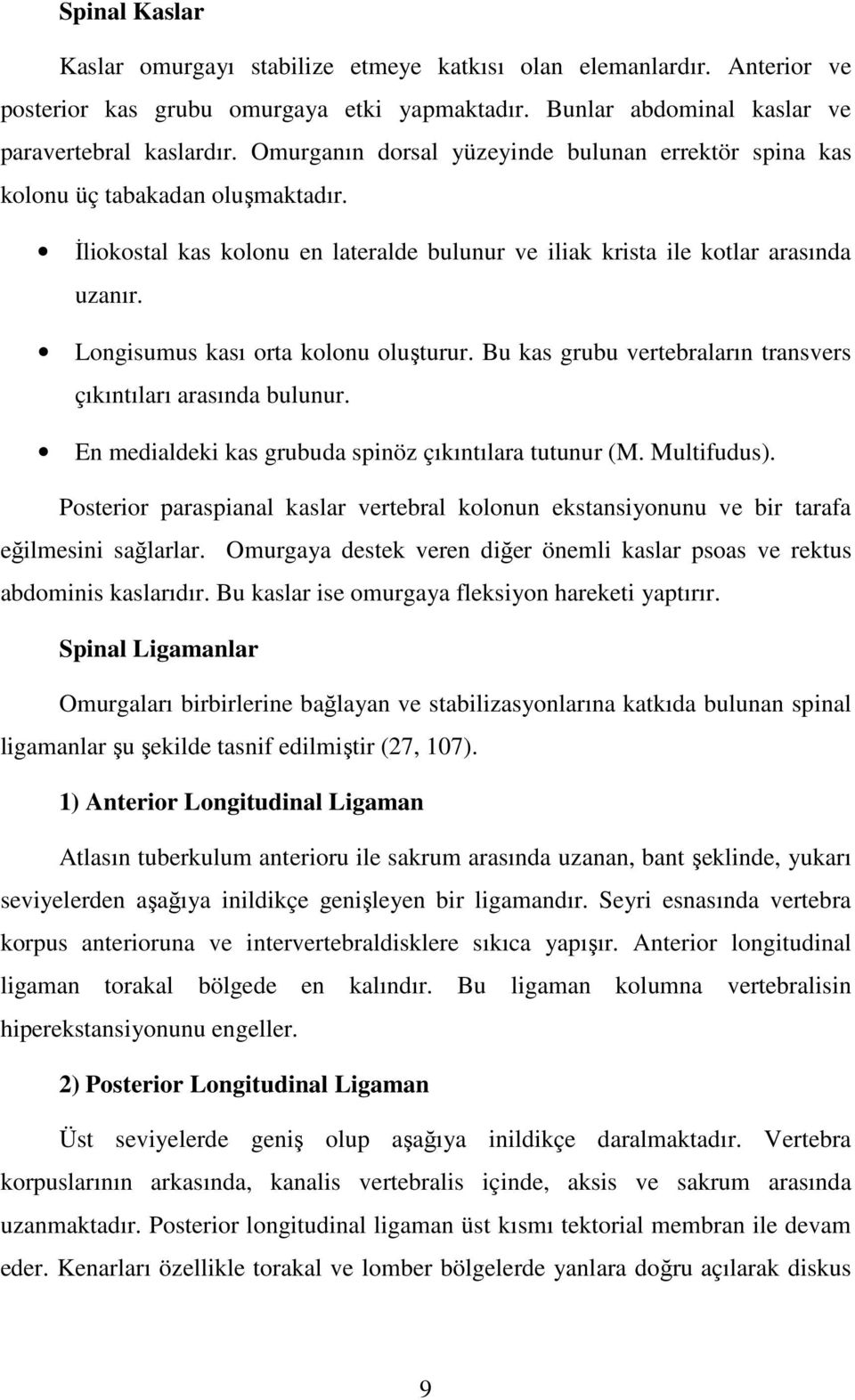 Longisumus kası orta kolonu oluşturur. Bu kas grubu vertebraların transvers çıkıntıları arasında bulunur. En medialdeki kas grubuda spinöz çıkıntılara tutunur (M. Multifudus).