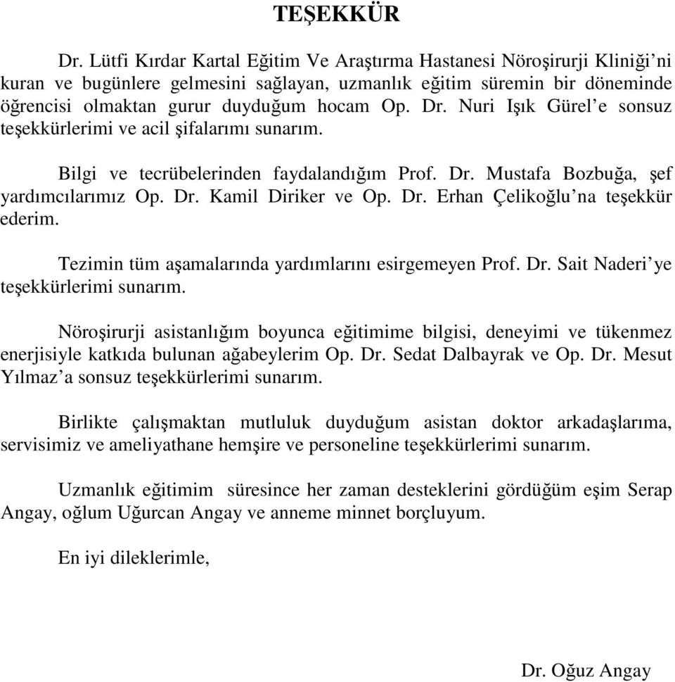 Nuri Işık Gürel e sonsuz teşekkürlerimi ve acil şifalarımı sunarım. Bilgi ve tecrübelerinden faydalandığım Prof. Dr. Mustafa Bozbuğa, şef yardımcılarımız Op. Dr. Kamil Diriker ve Op. Dr. Erhan Çelikoğlu na teşekkür ederim.