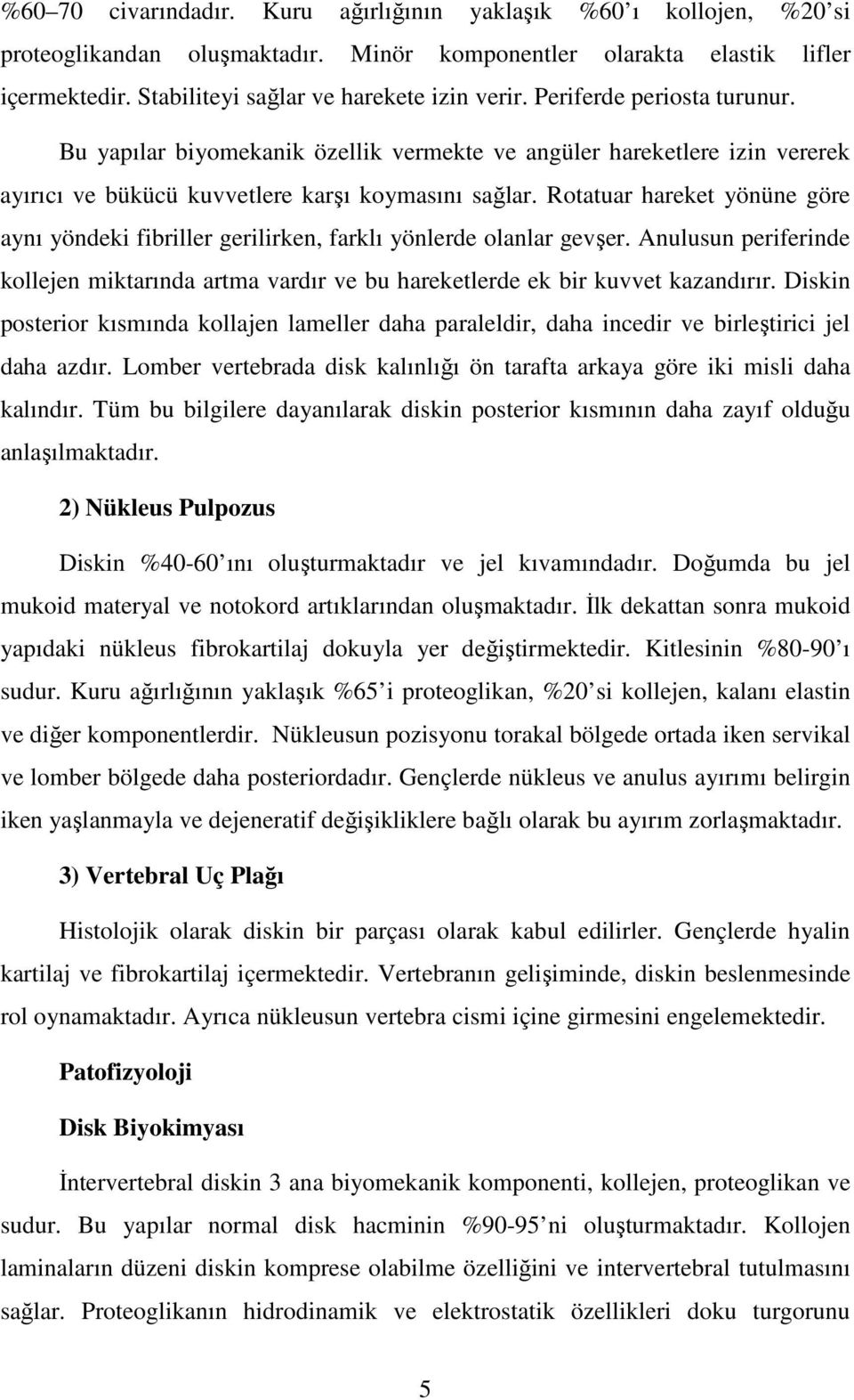 Rotatuar hareket yönüne göre aynı yöndeki fibriller gerilirken, farklı yönlerde olanlar gevşer. Anulusun periferinde kollejen miktarında artma vardır ve bu hareketlerde ek bir kuvvet kazandırır.